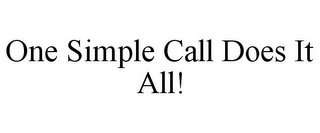 ONE SIMPLE CALL DOES IT ALL!