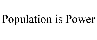 POPULATION IS POWER