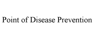 POINT OF DISEASE PREVENTION