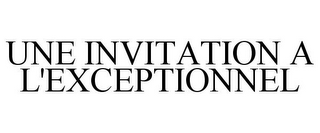 UNE INVITATION A L'EXCEPTIONNEL