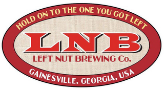 HOLD ON TO THE ONE YOU GOT LEFT LNB LEFT NUT BREWING CO. GAINESVILLE, GEORGIA, USA