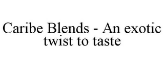 CARIBE BLENDS - AN EXOTIC TWIST TO TASTE