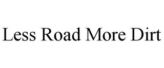 LESS ROAD MORE DIRT