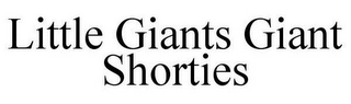 LITTLE GIANTS GIANT SHORTIES