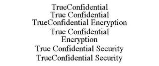 TRUECONFIDENTIAL TRUE CONFIDENTIAL TRUECONFIDENTIAL ENCRYPTION TRUE CONFIDENTIAL ENCRYPTION TRUE CONFIDENTIAL SECURITY TRUECONFIDENTIAL SECURITY