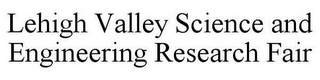 LEHIGH VALLEY SCIENCE AND ENGINEERING RESEARCH FAIR