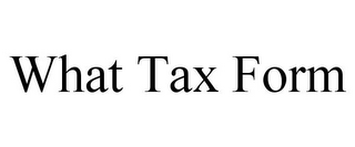 WHAT TAX FORM