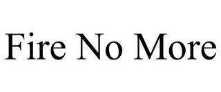 FIRE NO MORE