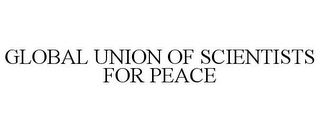 GLOBAL UNION OF SCIENTISTS FOR PEACE