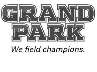 GRAND PARK WE FIELD CHAMPIONS.