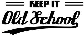 KEEP IT OLD SCHOOL