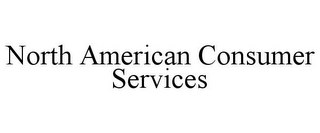 NORTH AMERICAN CONSUMER SERVICES