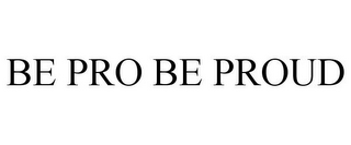 BE PRO BE PROUD