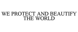 WE PROTECT AND BEAUTIFY THE WORLD