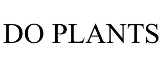 DO PLANTS