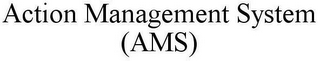 ACTION MANAGEMENT SYSTEM (AMS)