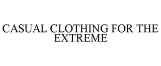 CASUAL CLOTHING FOR THE EXTREME