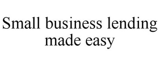 SMALL BUSINESS LENDING MADE EASY