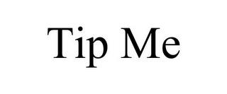 TIP ME