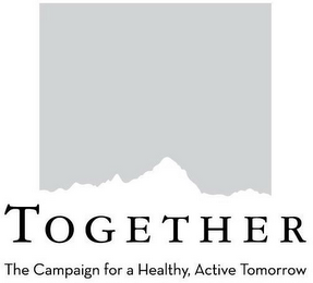 TOGETHER THE CAMPAIGN FOR A HEALTHY, ACTIVE TOMORROW