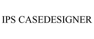 IPS CASEDESIGNER