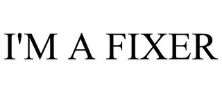 I'M A FIXER