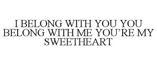 I BELONG WITH YOU YOU BELONG WITH ME YOU'RE MY SWEETHEART