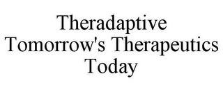 THERADAPTIVE TOMORROW'S THERAPEUTICS TODAY