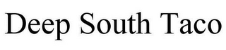 DEEP SOUTH TACO