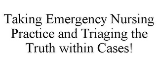 TAKING EMERGENCY NURSING PRACTICE AND TRIAGING THE TRUTH WITHIN CASES!