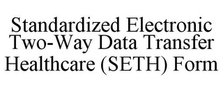 STANDARDIZED ELECTRONIC TWO-WAY DATA TRANSFER HEALTHCARE (SETH) FORM