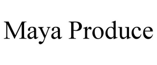 MAYA PRODUCE