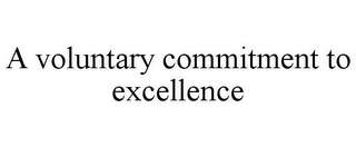 A VOLUNTARY COMMITMENT TO EXCELLENCE