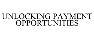 UNLOCKING PAYMENT OPPORTUNITIES