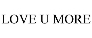 LOVE U MORE