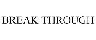 BREAK THROUGH