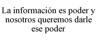 LA INFORMACIÓN ES PODER Y NOSOTROS QUEREMOS DARLE ESE PODER