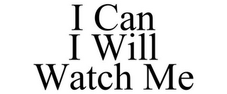 I CAN I WILL WATCH ME