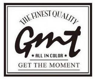 THE FINEST QUALITY GMT ALL IN COLOR GETTHE MOMENT