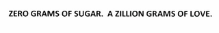 ZERO GRAMS OF SUGAR.  A ZILLION GRAMS OF LOVE.