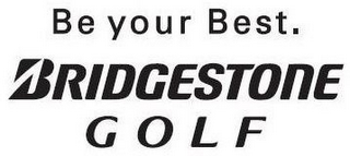 BE YOUR BEST. BRIDGESTONE GOLF