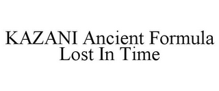 KAZANI ANCIENT FORMULA LOST IN TIME