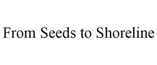 FROM SEEDS TO SHORELINE