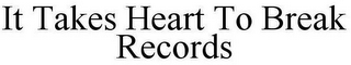 IT TAKES HEART TO BREAK RECORDS