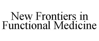 NEW FRONTIERS IN FUNCTIONAL MEDICINE