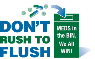 DON'T RUSH TO FLUSH MEDS IN THE BIN.WE ALL WIN!