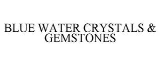 BLUE WATER CRYSTALS & GEMSTONES