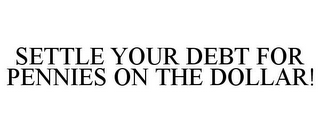 SETTLE YOUR DEBT FOR PENNIES ON THE DOLLAR!