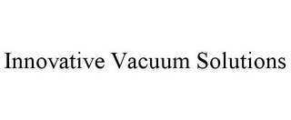 INNOVATIVE VACUUM SOLUTIONS