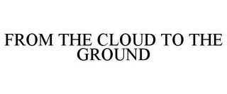 FROM THE CLOUD TO THE GROUND